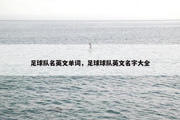 足球队名英文单词，足球球队英文名字大全