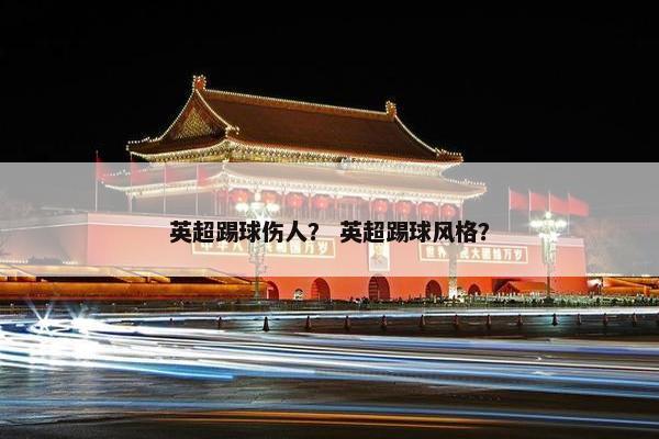 英超踢球伤人？ 英超踢球风格？