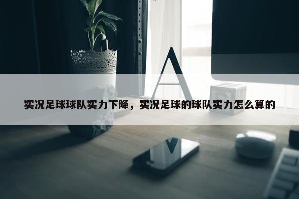 实况足球球队实力下降，实况足球的球队实力怎么算的