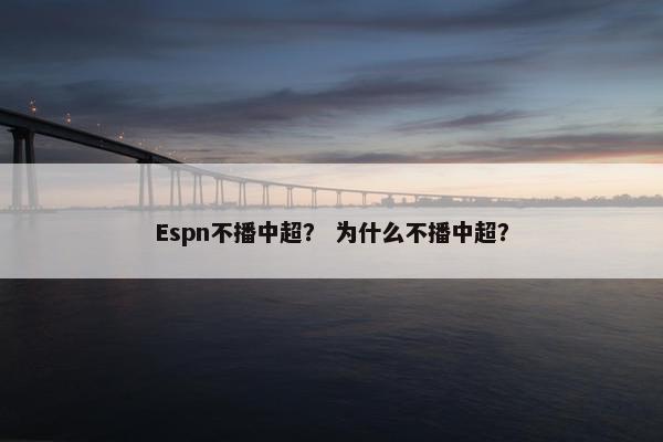 Espn不播中超？ 为什么不播中超？