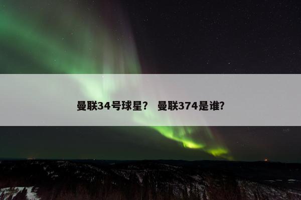 曼联34号球星？ 曼联374是谁？