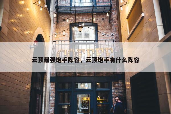 云顶最强炮手阵容，云顶炮手有什么阵容