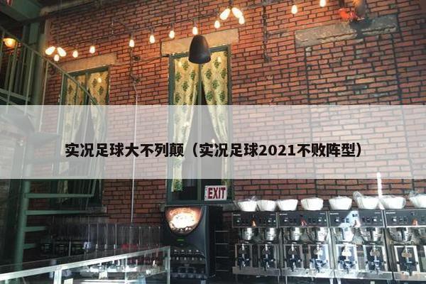 实况足球大不列颠（实况足球2021不败阵型）