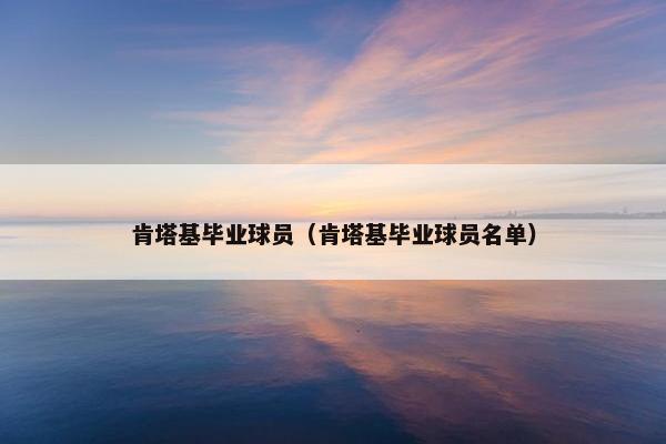 肯塔基毕业球员（肯塔基毕业球员名单）