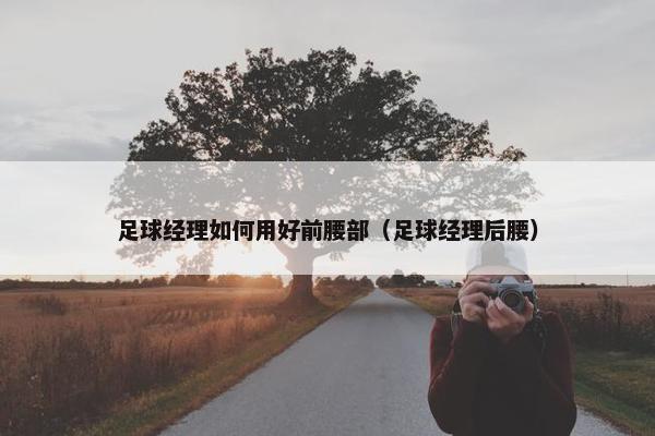 足球经理如何用好前腰部（足球经理后腰）
