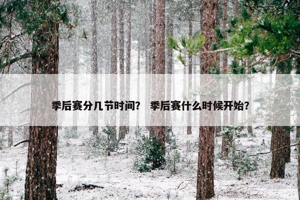 季后赛分几节时间？ 季后赛什么时候开始？