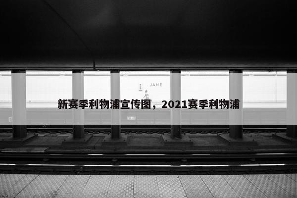 新赛季利物浦宣传图，2021赛季利物浦