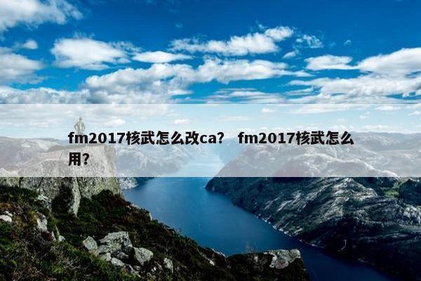 fm2017核武怎么改ca？ fm2017核武怎么用？