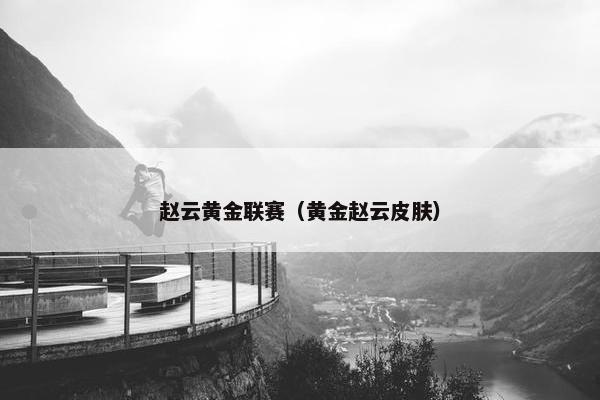 赵云黄金联赛（黄金赵云皮肤）