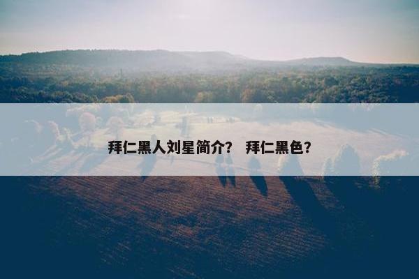 拜仁黑人刘星简介？ 拜仁黑色？