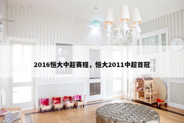 2016恒大中超赛程，恒大2011中超首冠