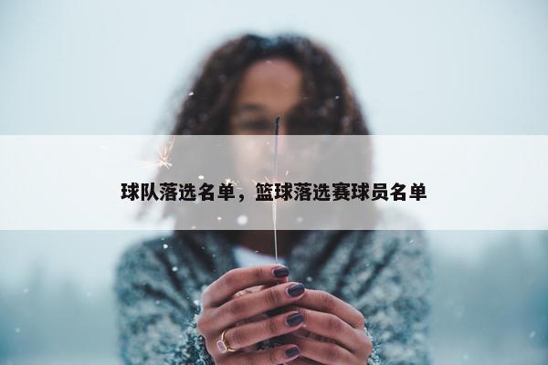 球队落选名单，篮球落选赛球员名单