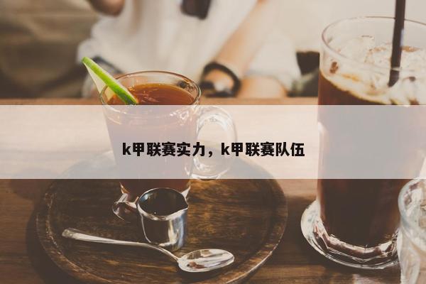 k甲联赛实力，k甲联赛队伍