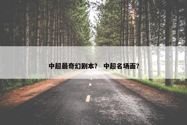 中超最奇幻剧本？ 中超名场面？