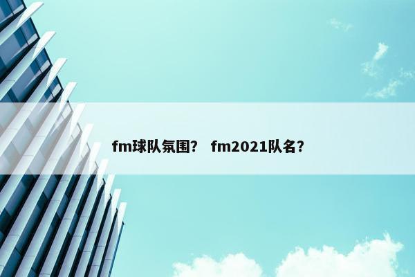 fm球队氛围？ fm2021队名？