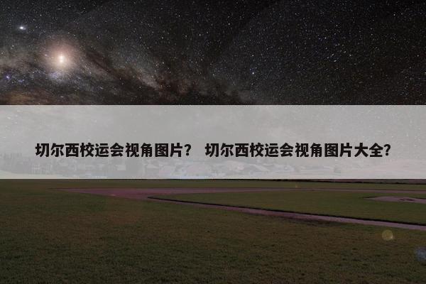 切尔西校运会视角图片？ 切尔西校运会视角图片大全？