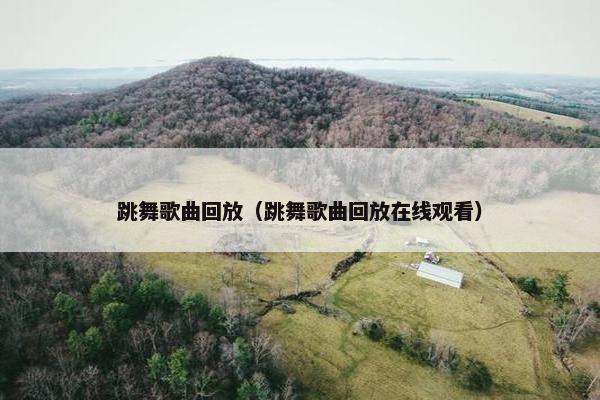 跳舞歌曲回放（跳舞歌曲回放在线观看）