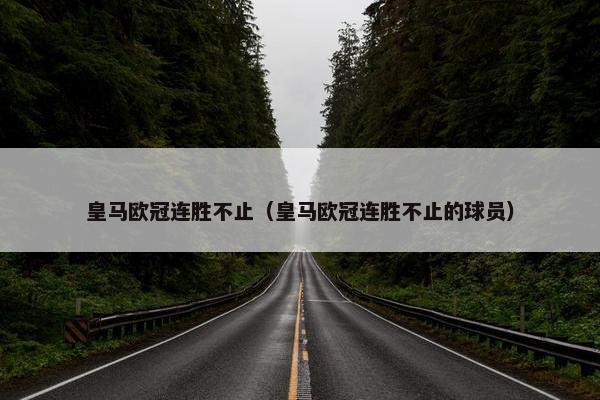 皇马欧冠连胜不止（皇马欧冠连胜不止的球员）