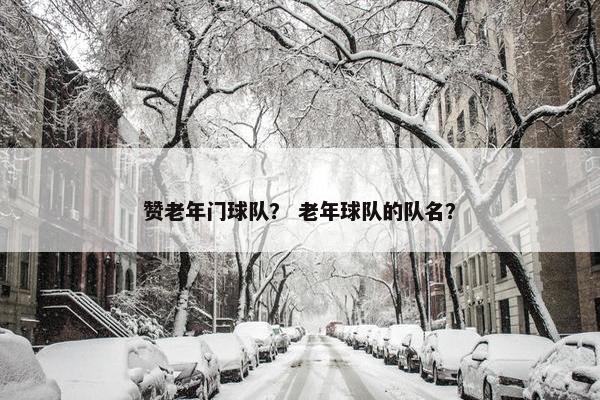赞老年门球队？ 老年球队的队名？