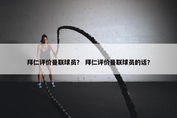拜仁评价曼联球员？ 拜仁评价曼联球员的话？