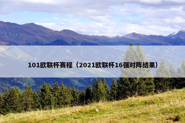 101欧联杯赛程（2021欧联杯16强对阵结果）