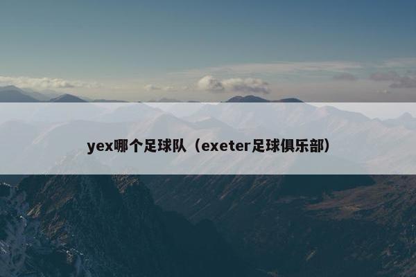 yex哪个足球队（exeter足球俱乐部）