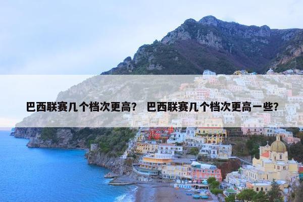 巴西联赛几个档次更高？ 巴西联赛几个档次更高一些？