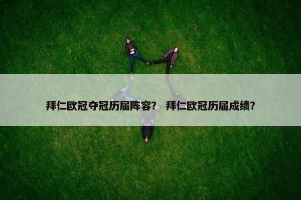 拜仁欧冠夺冠历届阵容？ 拜仁欧冠历届成绩？