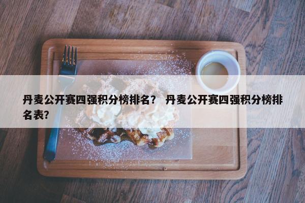 丹麦公开赛四强积分榜排名？ 丹麦公开赛四强积分榜排名表？