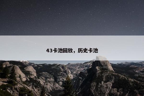 43卡池回放，历史卡池