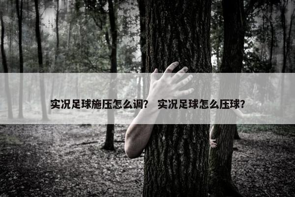实况足球施压怎么调？ 实况足球怎么压球？