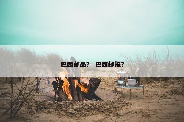 巴西邮品？ 巴西邮报？