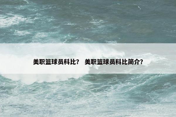 美职篮球员科比？ 美职篮球员科比简介？