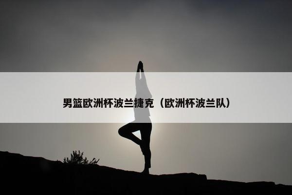 男篮欧洲杯波兰捷克（欧洲杯波兰队）
