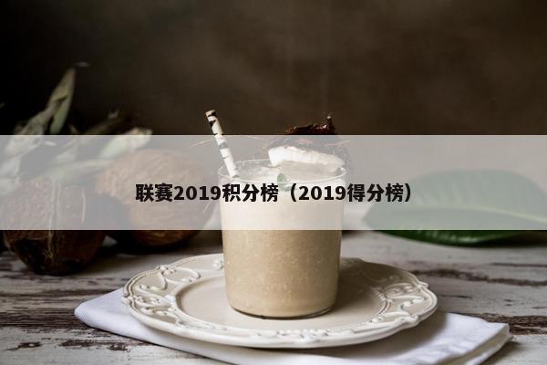 联赛2019积分榜（2019得分榜）