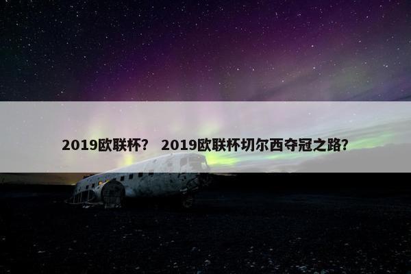 2019欧联杯？ 2019欧联杯切尔西夺冠之路？