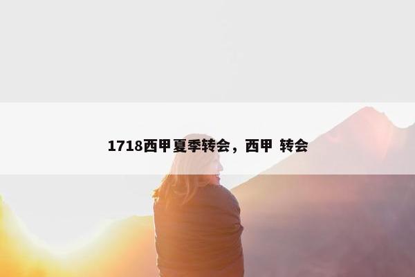 1718西甲夏季转会，西甲 转会