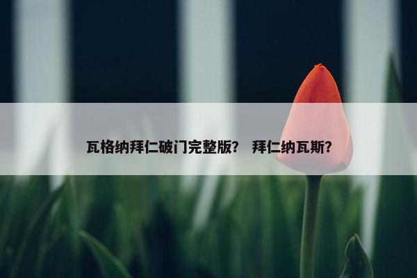 瓦格纳拜仁破门完整版？ 拜仁纳瓦斯？