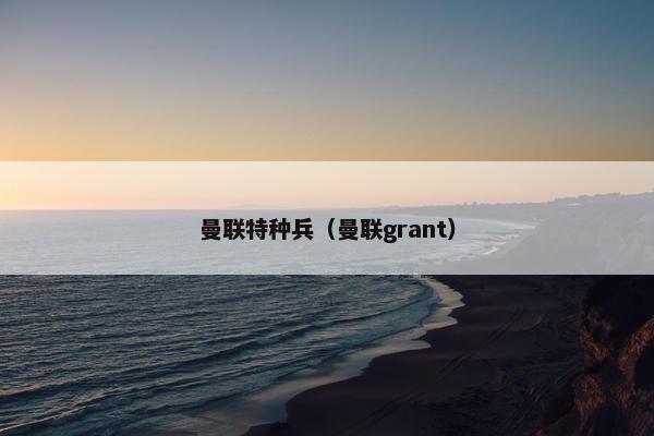 曼联特种兵（曼联grant）