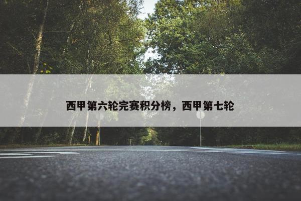 西甲第六轮完赛积分榜，西甲第七轮