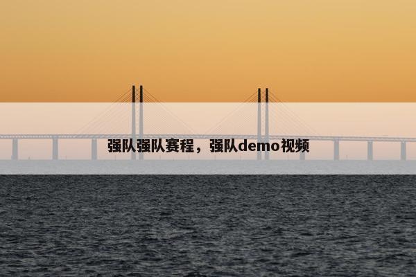 强队强队赛程，强队demo视频