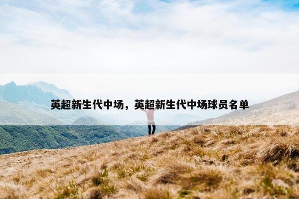 英超新生代中场，英超新生代中场球员名单