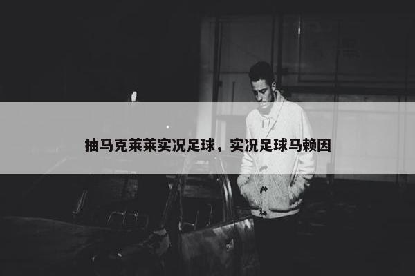 抽马克莱莱实况足球，实况足球马赖因