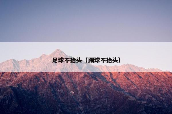 足球不抬头（踢球不抬头）