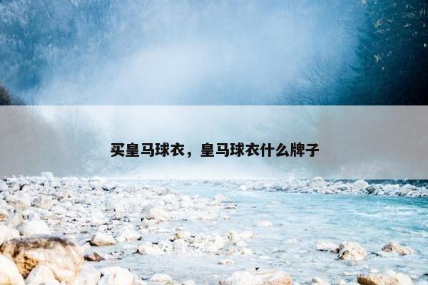 买皇马球衣，皇马球衣什么牌子