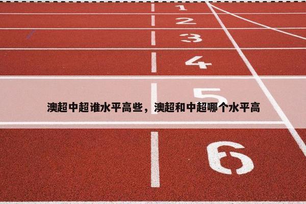 澳超中超谁水平高些，澳超和中超哪个水平高