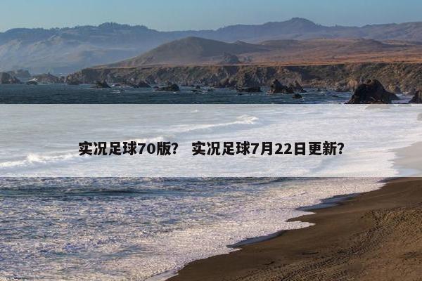 实况足球70版？ 实况足球7月22日更新？