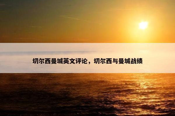 切尔西曼城英文评论，切尔西与曼城战绩