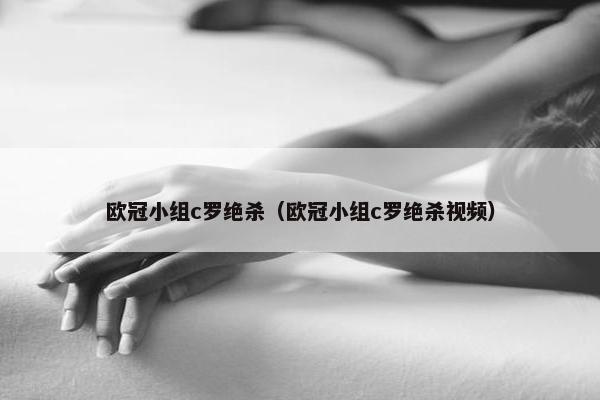 欧冠小组c罗绝杀（欧冠小组c罗绝杀视频）