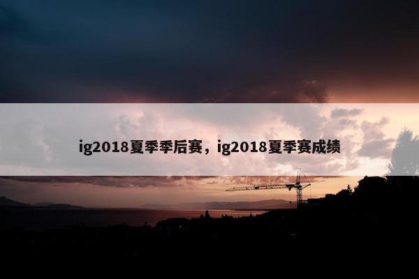 ig2018夏季季后赛，ig2018夏季赛成绩
